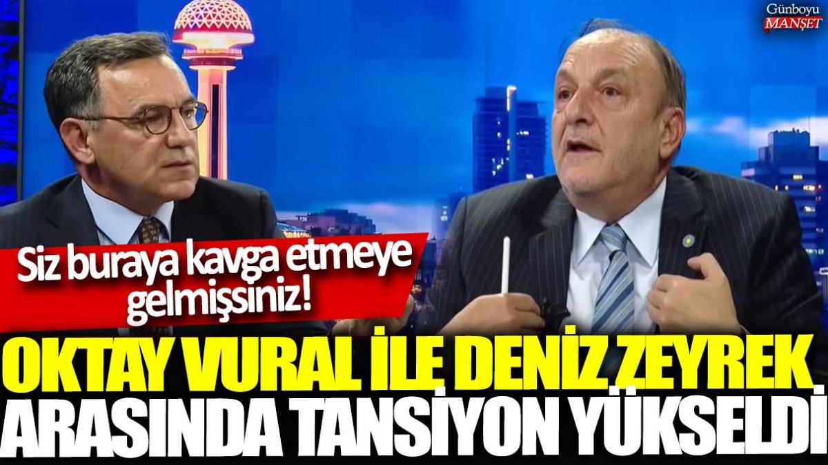 Oktay Vural ile Deniz Zeyrek arasında tansiyon yükseldi: Siz buraya kavga etmeye  gelmişsiniz!