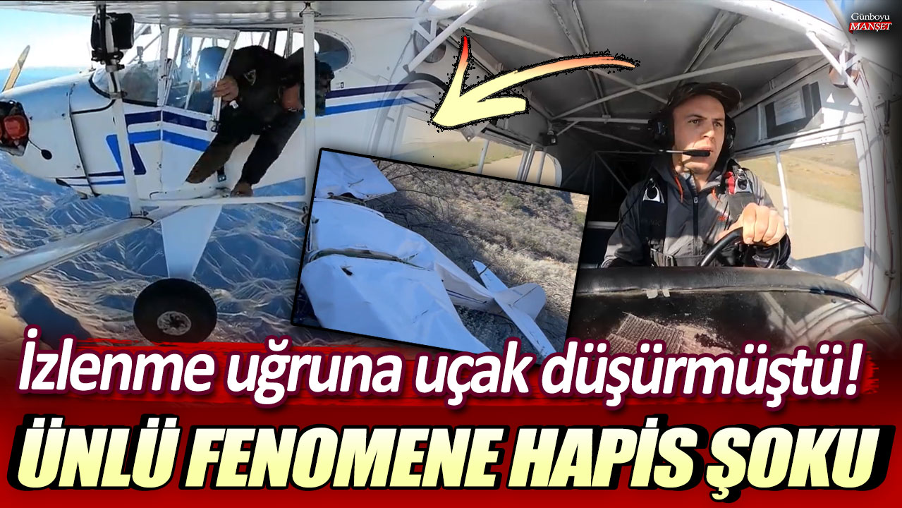 Uçak düşüren ünlü fenomen hapse giriyor!