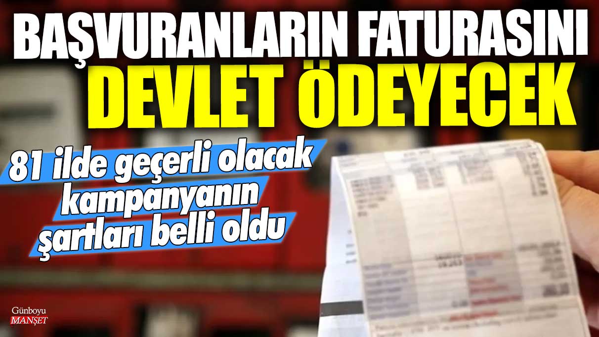 81 ilde geçerli olacak kampanyanın şartları belli oldu! Başvuranların faturasını devlet ödeyecek