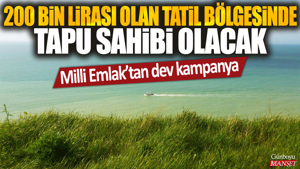 200 bin lirası olan tatil bölgesinde tapu sahibi olacak: Milli Emlak'tan dev kampanya