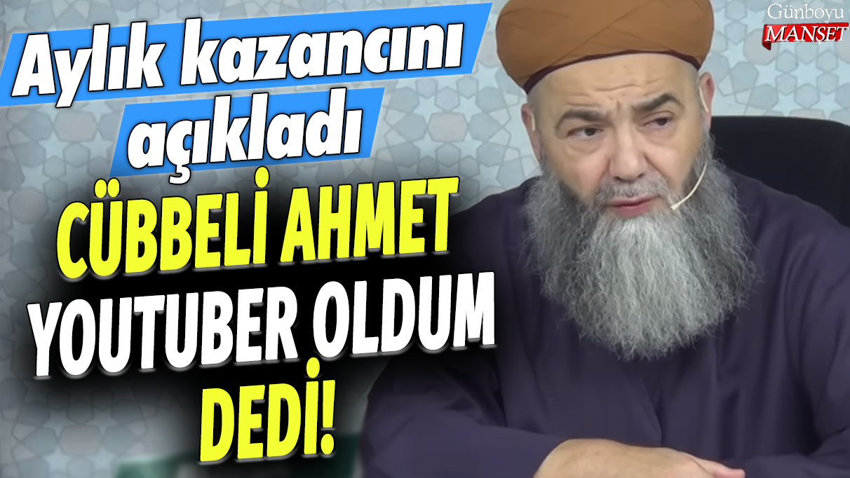 Cübbeli Ahmet Youtuber oldum dedi! Aylık kazancını açıkladı