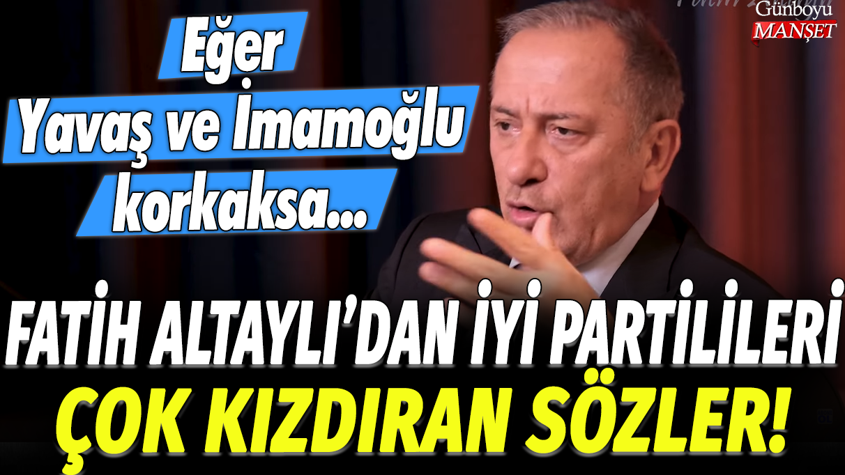 Fatih Altaylı'dan İYİ Partilileri çok kızdıran sözler! Eğer Yavaş ve İmamoğlu korkaksa...