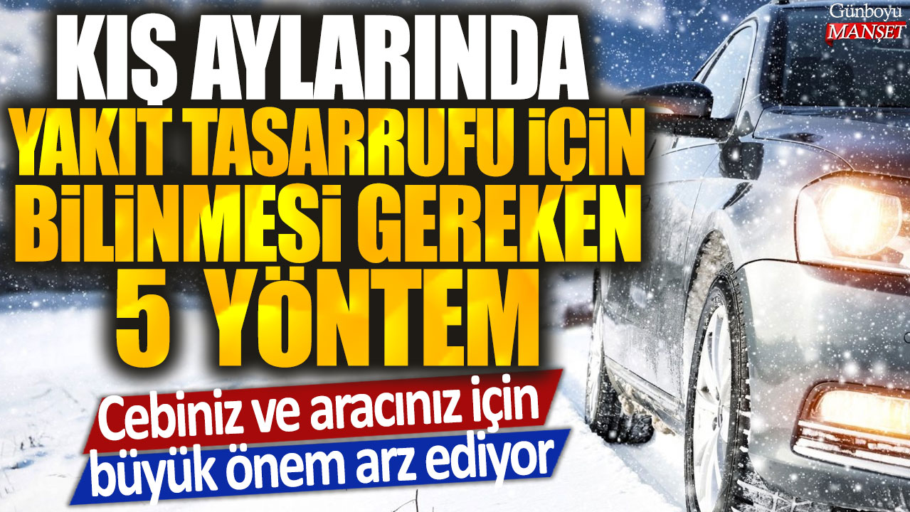 Kış aylarında yakıt tasarrufu için 5 yöntem: Cebiniz ve aracınız için büyük önem arz ediyor