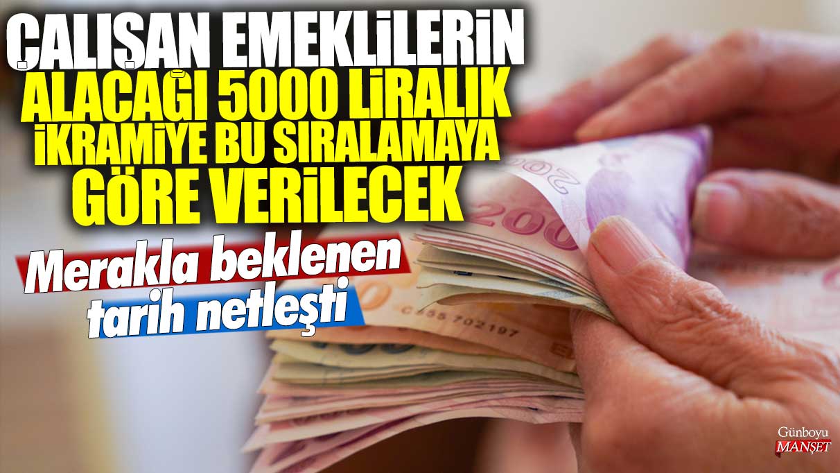 Çalışan emeklilerin alacağı 5000 liralık ikramiye bu sıralamaya göre verilecek! Merakla beklenen tarih netleşti