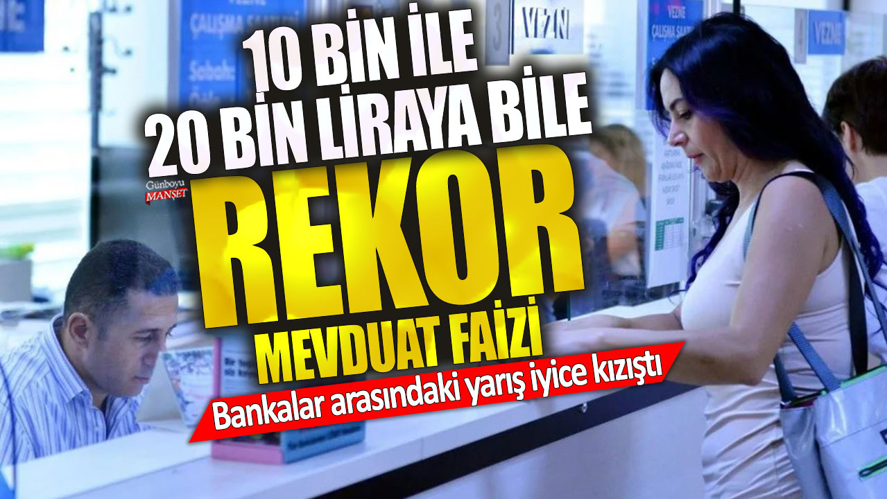 10000 ile 20000 liraya bile rekor 32 günlük mevduat faizi! Bankalar arasındaki yarış iyice kızıştı