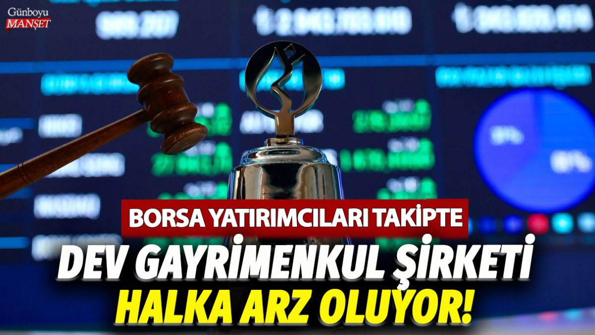 Dev gayrimenkul şirketi halka arz oluyor! Borsa yatırımcıları takipte