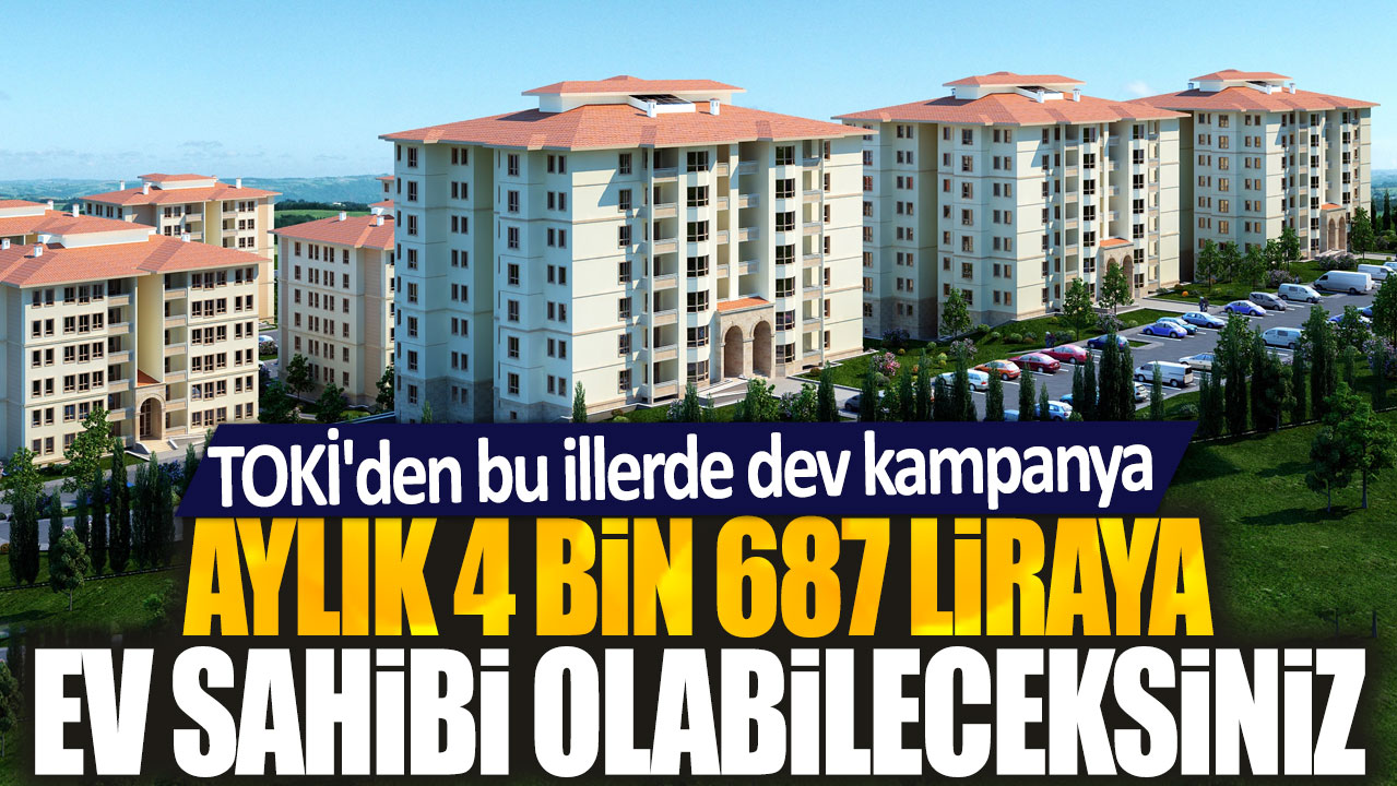 Aylık 4 bin 687 liraya ev sahibi olabileceksiniz: TOKİ'den bu illerde dev kampanya