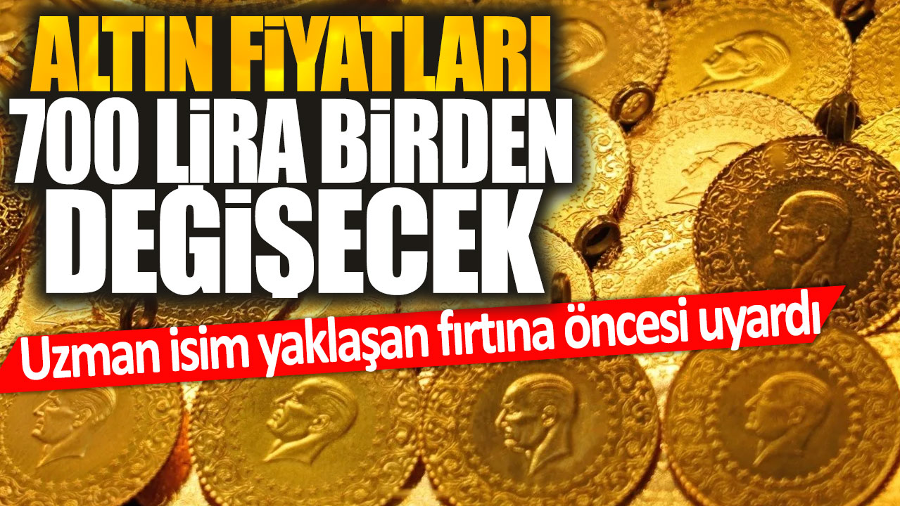 Uzman isim yaklaşan fırtına öncesi uyardı: Altın fiyatları 700 lira birden değişecek