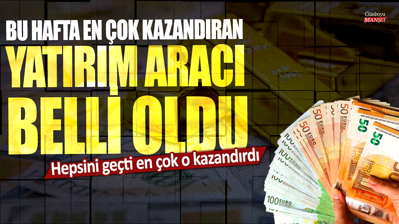 Hepsini geçti en çok o kazandırdı: Bu hafta en çok kazandıran yatırım aracı belli oldu