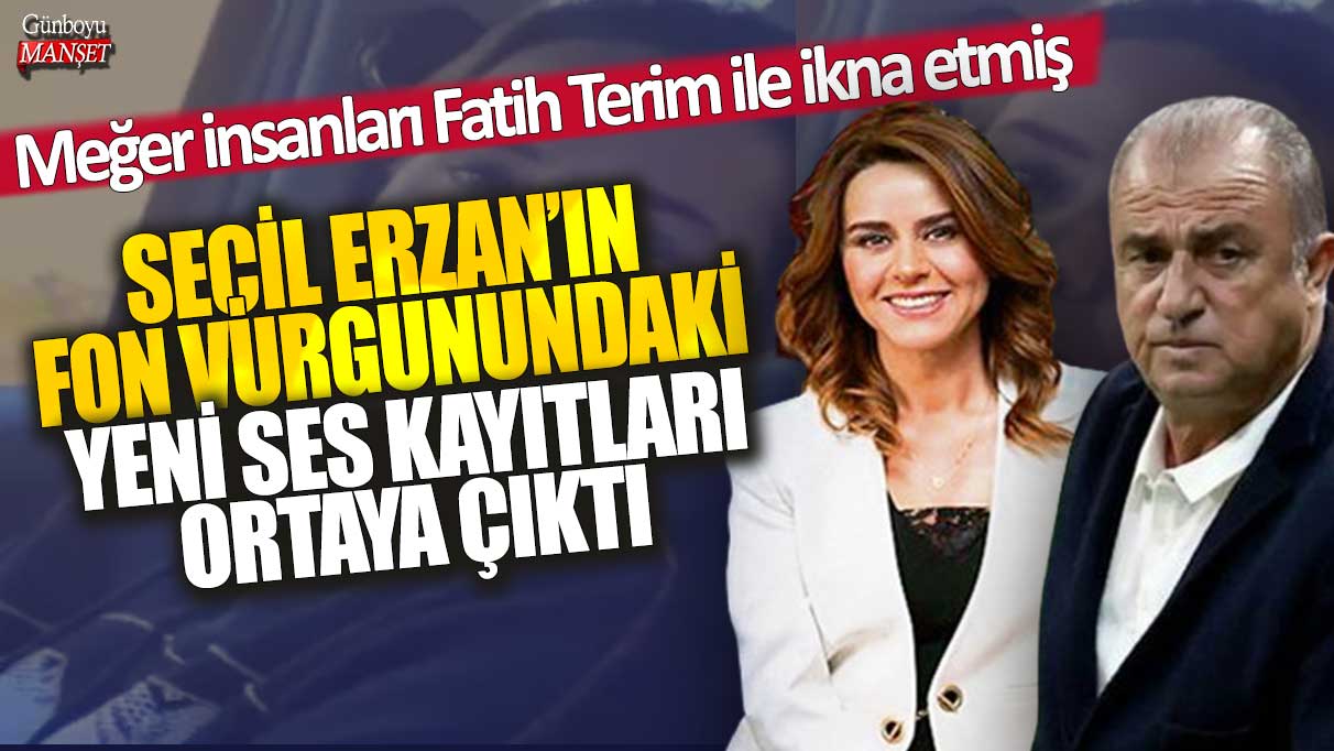 Seçil Erzan'ın fon vurgunundaki yeni ses kayıtları ortaya çıktı! Meğer insanları Fatih Terim ile ikna etmiş