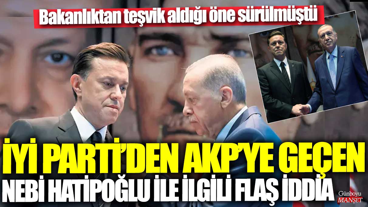 İYİ Parti’den AKP’ye geçen Nebi Hatipoğlu ile ilgili bomba iddia