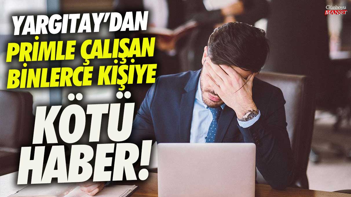 Yargıtay’dan primle çalışan binlerce kişiye kötü haber!