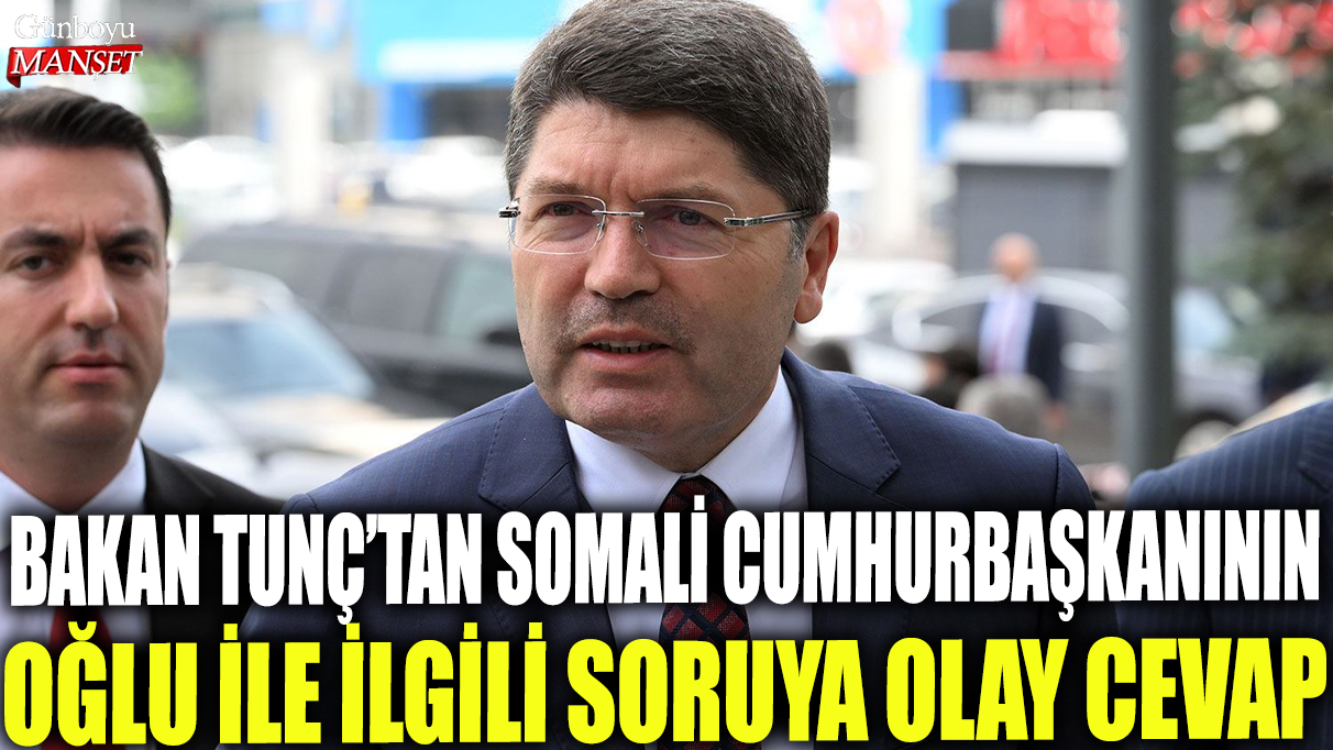 Adalet Bakanı Yılmaz Tunç'tan Somali Cumhurbaşkanının oğlu ile ilgili soruya olay cevap!