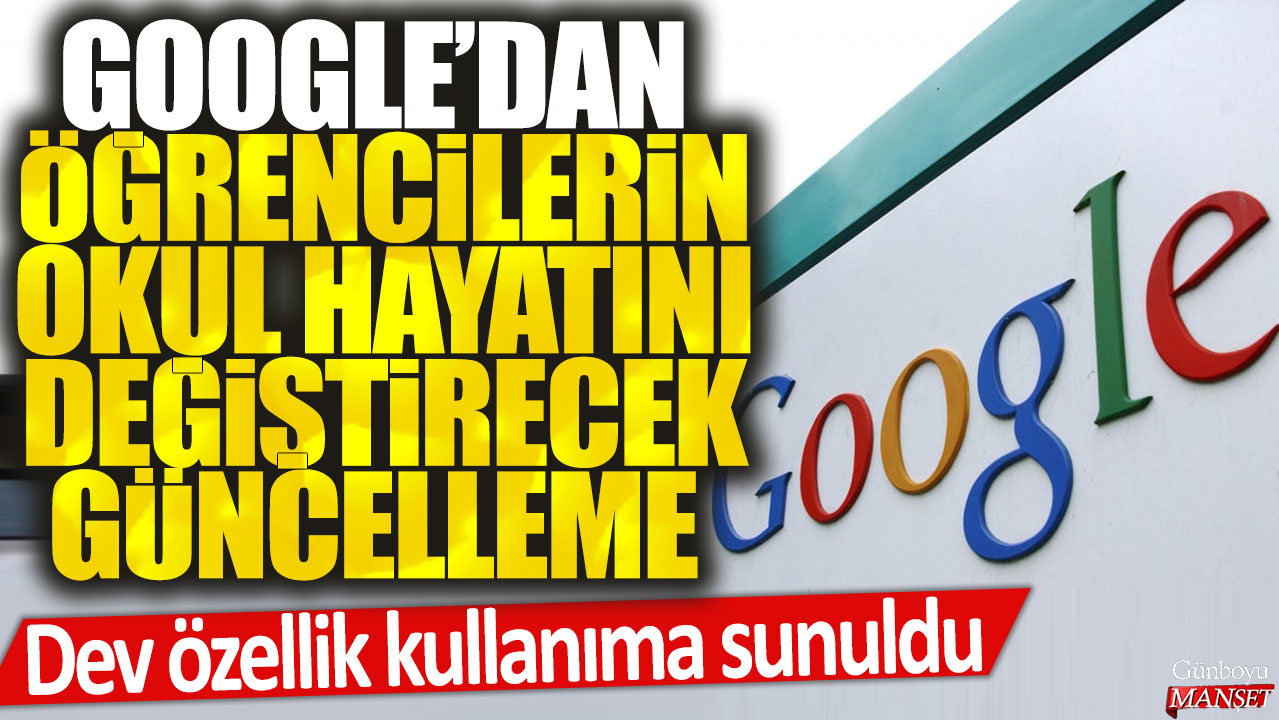 Google'dan öğrencilerin okul hayatını değiştirecek güncelleme: Dev özellik kullanıma sunuldu