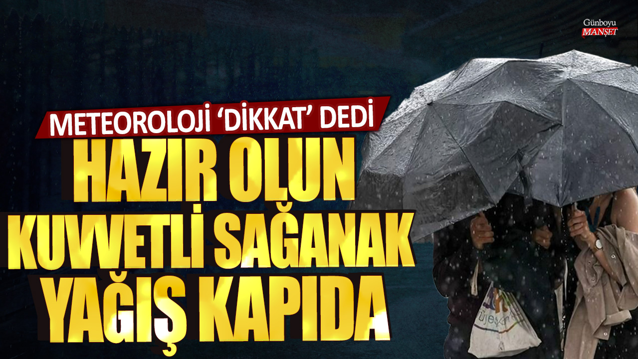 Meteoroloji açıkladı! Hazır olun kuvvetli sağanak yağış kapıda