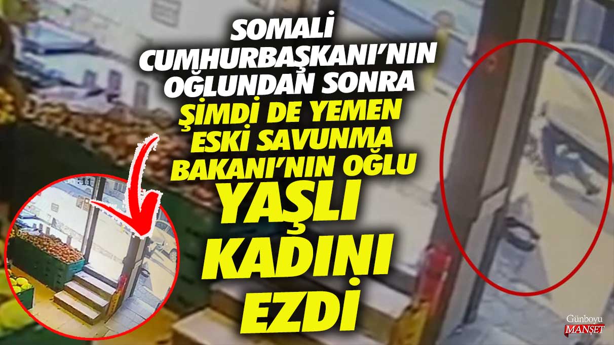 Somali Cumhurbaşkanı’nın oğlundan sonra şimdi de Yemen eski Savunma Bakanı’nın oğlu yaşlı kadını ezdi!