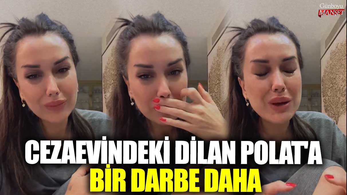 Cezaevindeki Dilan Polat'a bir darbe daha