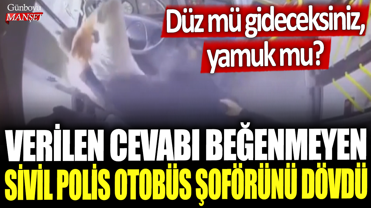 Eyüpsultan'da verilen cevabı beğenmeyen sivil polis, otobüs şoförünü dövdü: Düz mü gideceksiniz, yamuk mu?