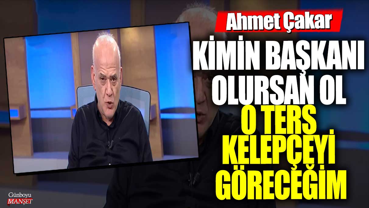 Ahmet Çakar: Kimin başkanı olursan ol o ters kelepçeyi göreceğim