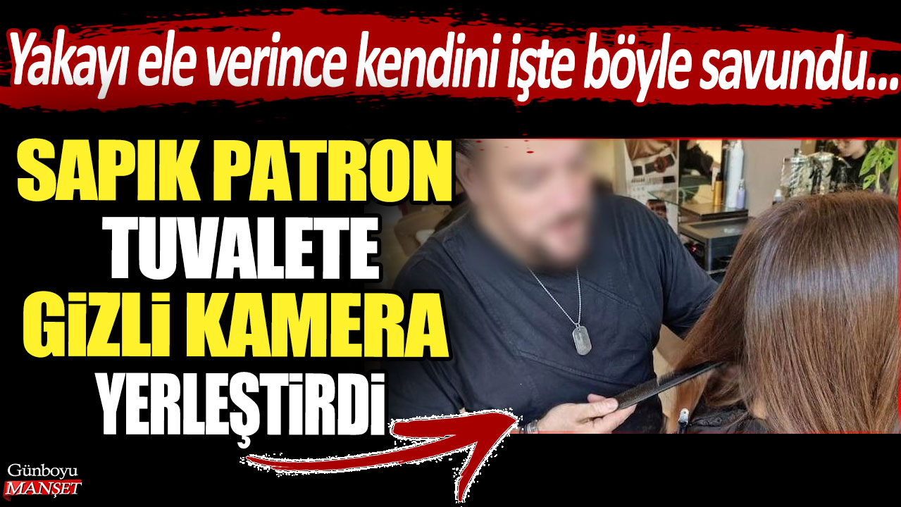 Sapık patron tuvalete gizli kamera yerleştirdi: Yakayı ele verince kendini işte böyle savundu...