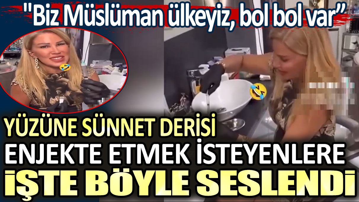 Yüzüne sünnet derisi enjekte etmek isteyenlere işte böyle seslendi: Biz Müslüman ülkeyiz, bol bol var!