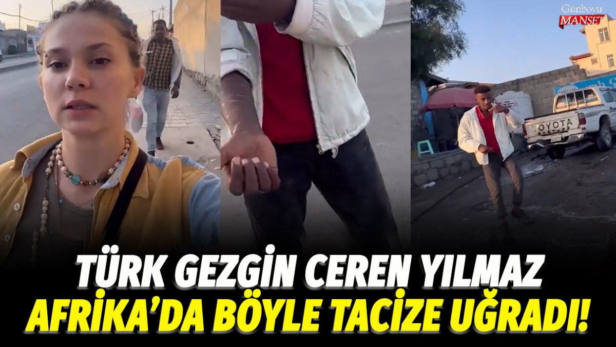 Türk gezgin Ceren Yılmaz Afrika'da böyle tacize uğradı