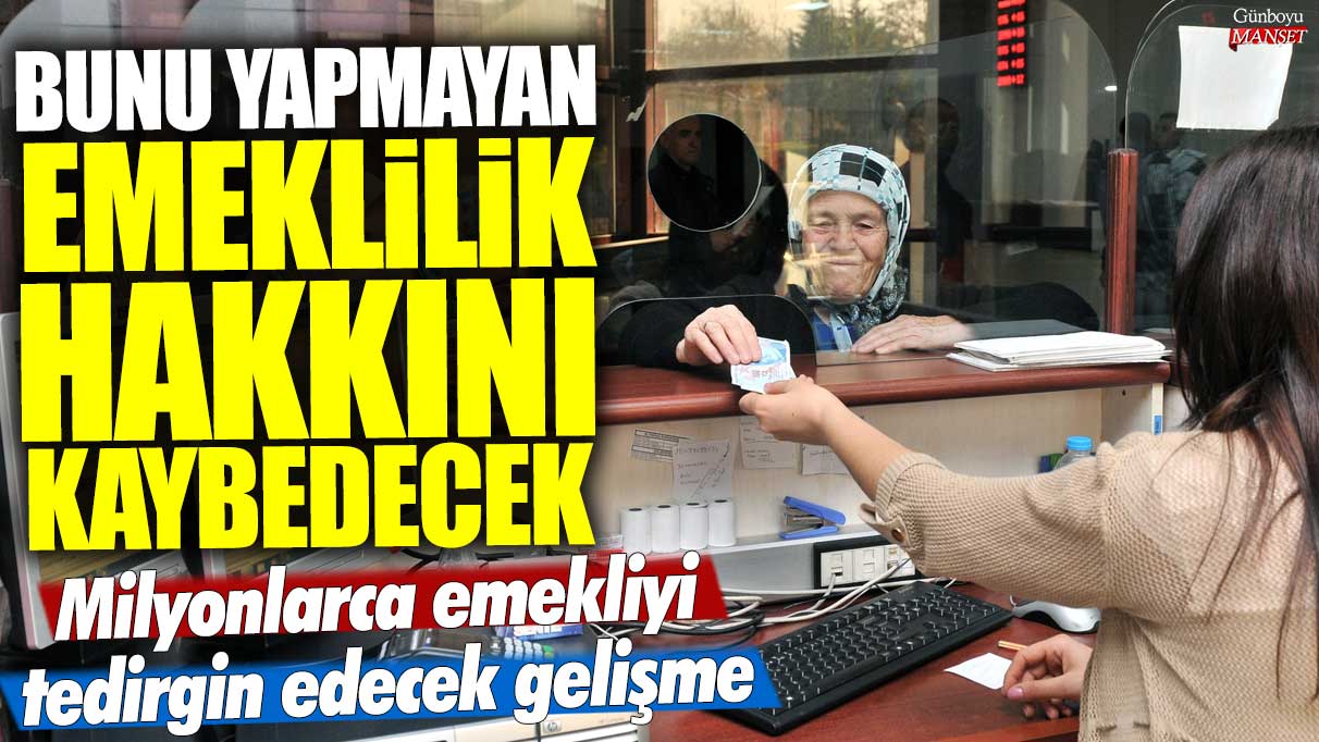 Bunu yapmayan emeklilik hakkını kaybedecek! Milyonlarca emekliyi tedirgin edecek gelişme