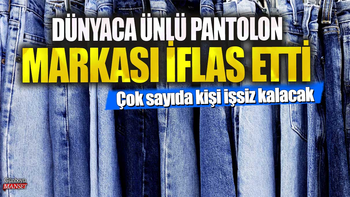 Dünyaca ünlü pantolon markası iflas etti! Çok sayıda kişi işsiz kalacak