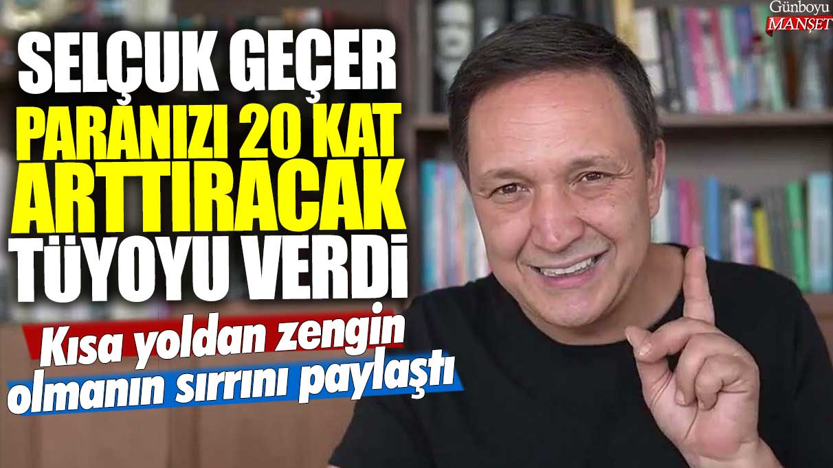 Selçuk Geçer, paranızı 20 kat arttıracak tüyoyu verdi: Kısa yoldan zengin olmanın sırrını paylaştı