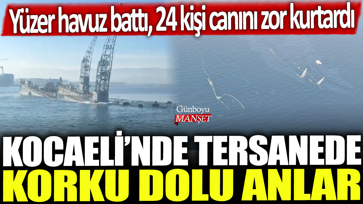 Kocaeli'nde tersanede korku dolu anlar: Yüzer havuz battı, 24 kişi canını zor kurtardı