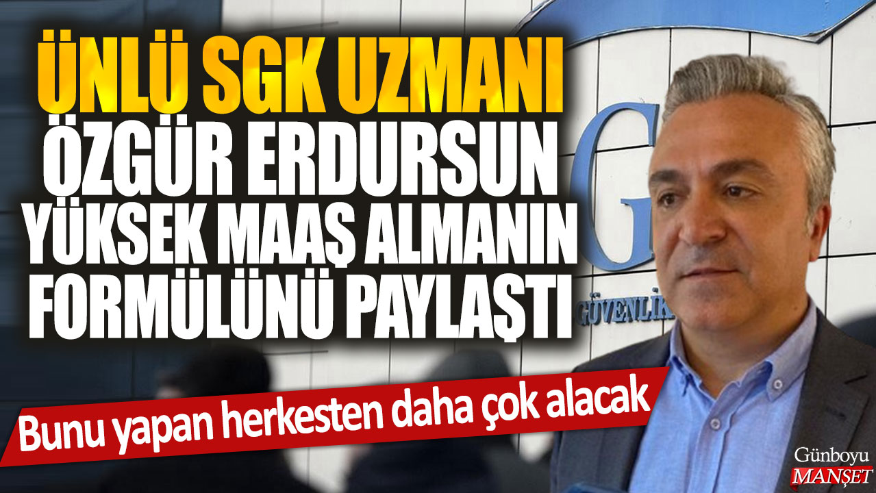 Ünlü SGK Uzmanı Özgür Erdursun yüksek maaş almanın formülünü paylaştı: Bunu yapan herkesten daha çok alacak