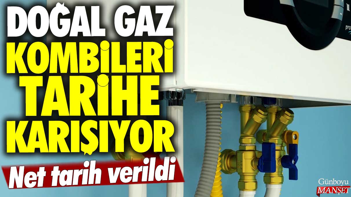 Doğal gaz kombileri tarihe karışıyor: Net tarih verildi