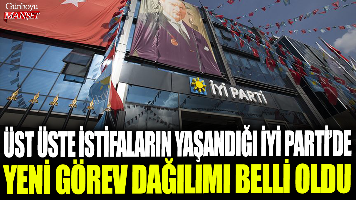 Üst üste istifaların yaşandığı İYİ Parti'de yeni görev dağılımı belli oldu