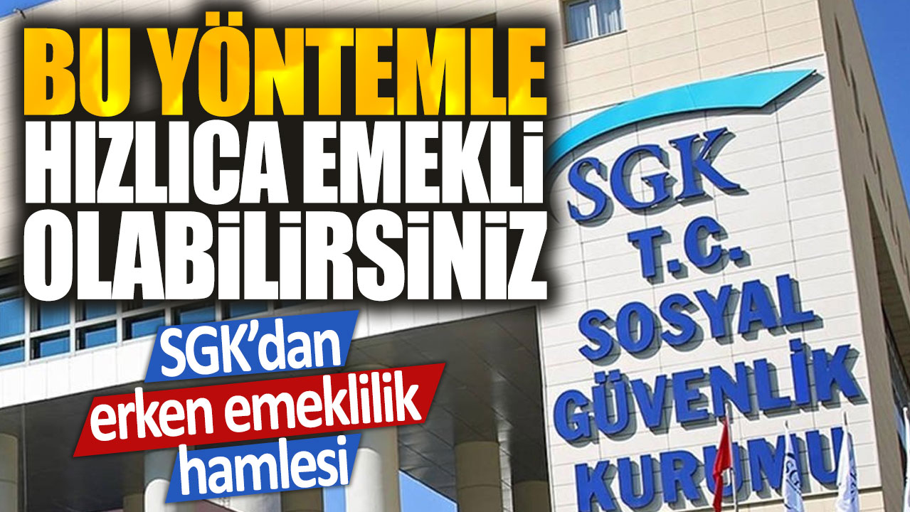 SGK'dan erken emeklilik hamlesi: Bu yöntemle hızlıca emekli olabilirsiniz