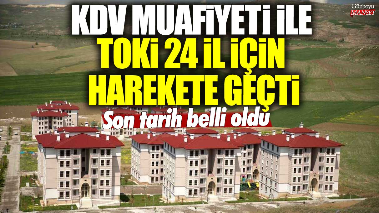 Son tarih belli oldu! KDV muafiyeti ile TOKİ 24 il için harekete geçti