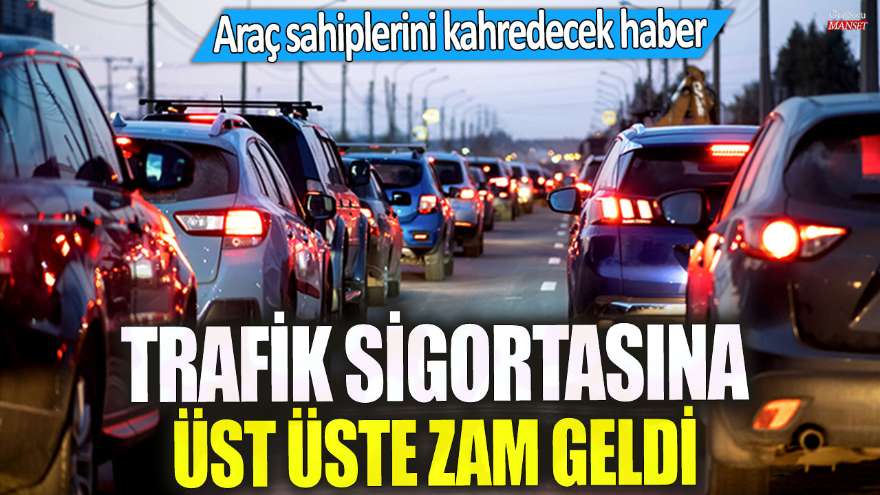 Trafik sigortasına üst üste zam geldi! Araç sahiplerini kahredecek haber