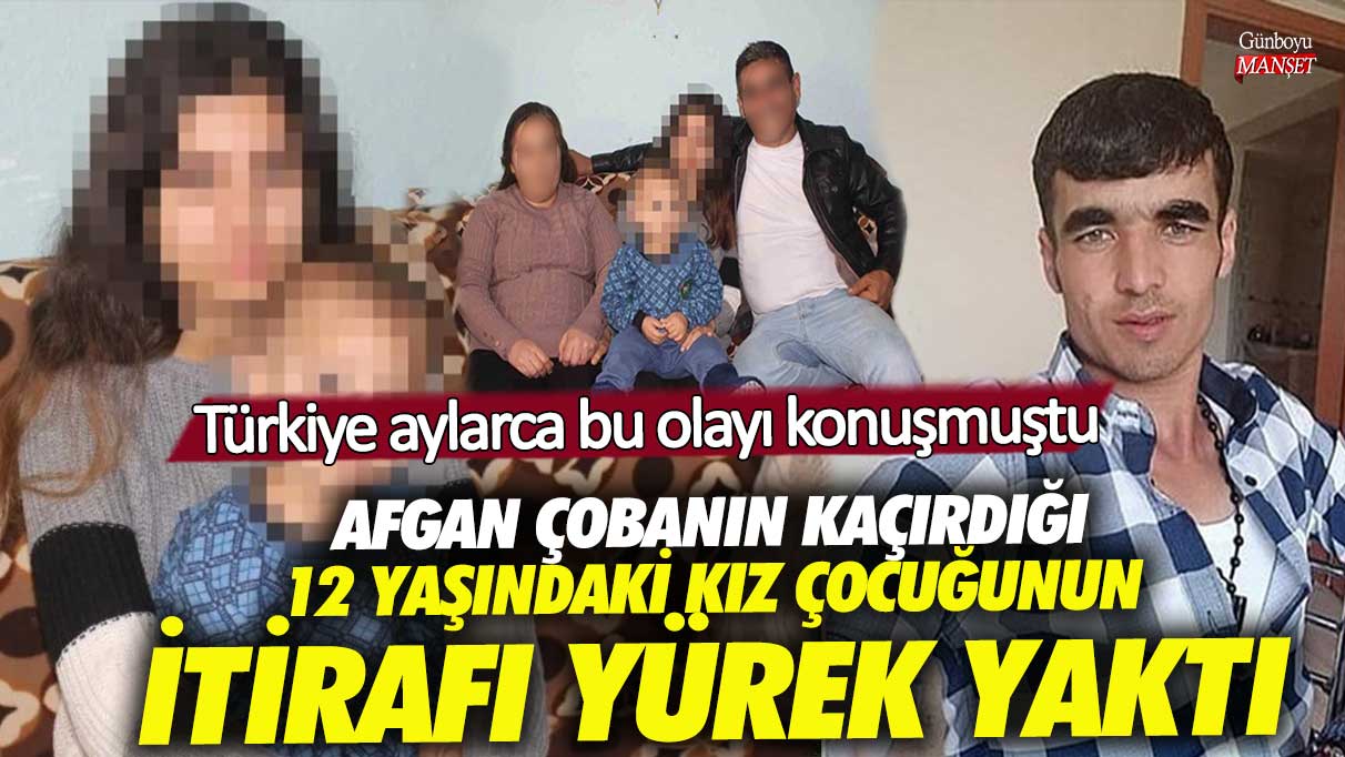 Afgan çobanın kaçırdığı 12 yaşındaki kız çocuğunun itirafı yürek yaktı! Türkiye aylarca bu olayı konuşmuştu