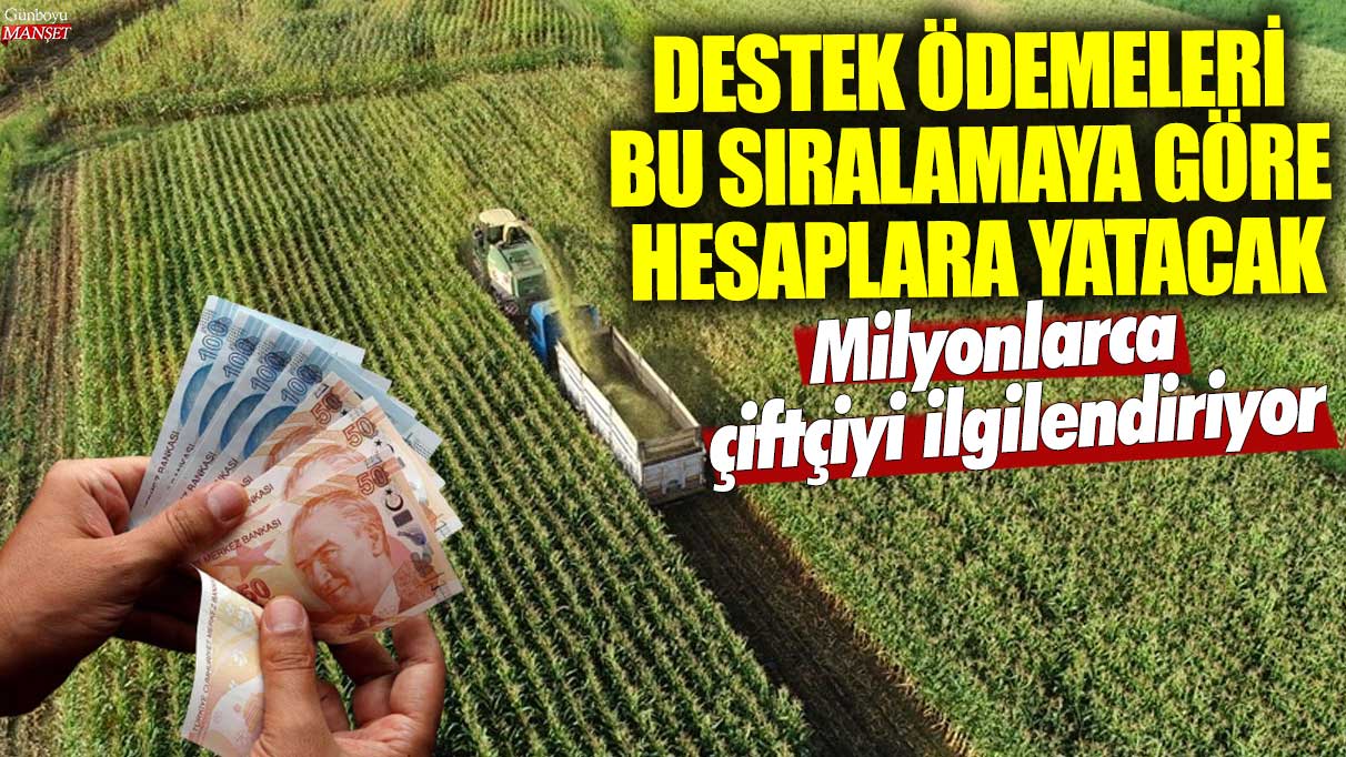 Milyonlarca çiftçiyi ilgilendiriyor! Destek ödemeleri bu sıralamaya göre hesaplara yatacak