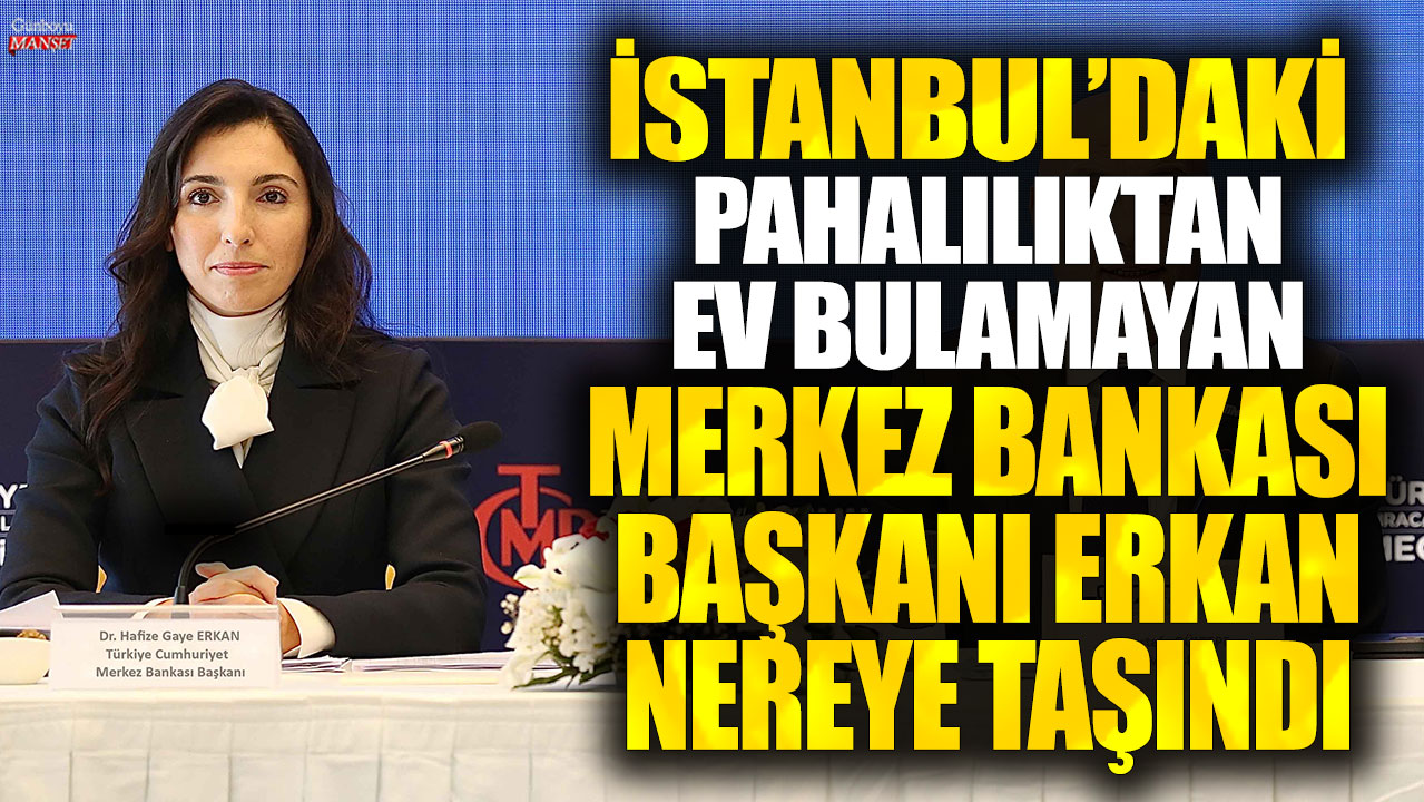 İstanbul’daki pahalılıktan ev bulamayan Merkez Bankası Başkanı Erkan nereye taşındı