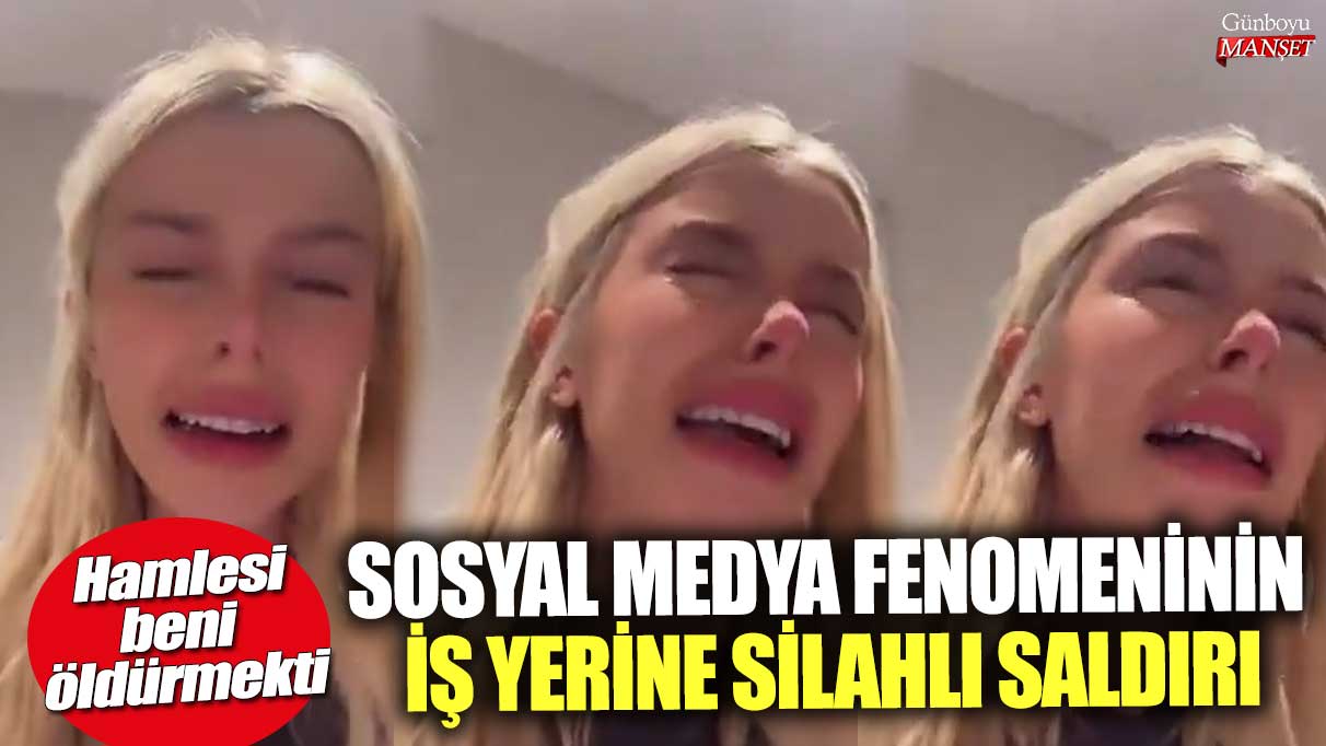 Sosyal medya fenomeni Çağla Öz’ün iş yerine silahlı saldırı! Hamlesi beni öldürmekti