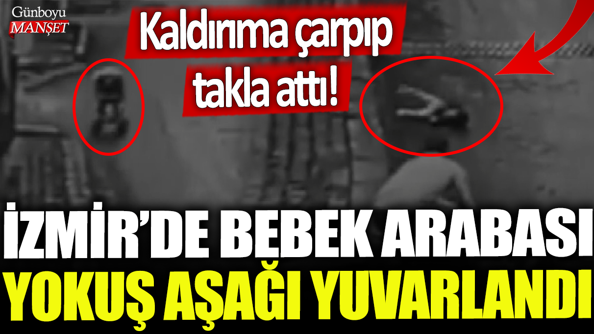 İzmir'de bebek arabası yokuş aşağı yuvarlandı: Kaldırıma çarpıp takla attı