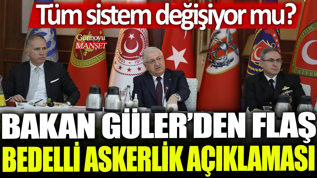 Bakan Güler'den flaş bedelli askerlik açıklaması: Tüm sistem değişiyor mu?