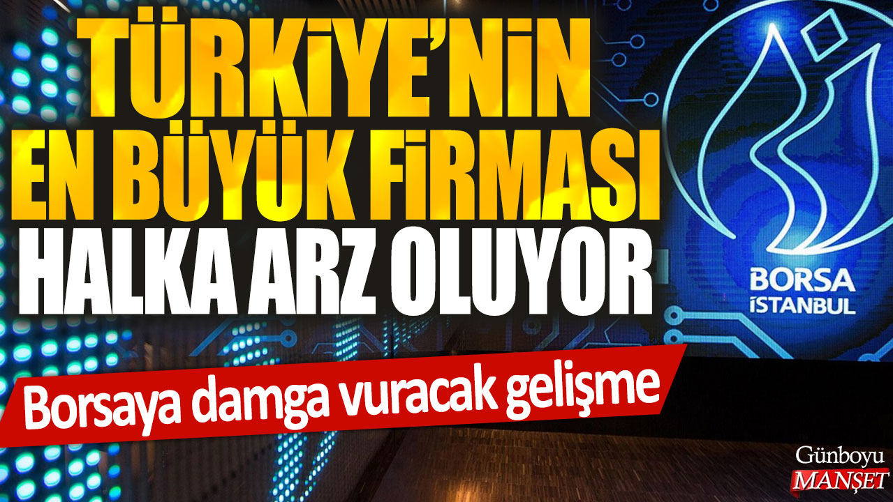 Türkiye'nin büyük şirket halka arz oluyor! Borsada fırtına yaratacak