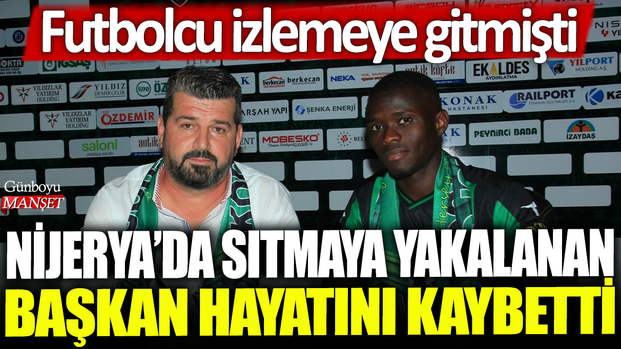 Nijerya'da sıtmaya yakalanan başkan hayatını kaybetti: Futbolcu izlemeye gitmişti