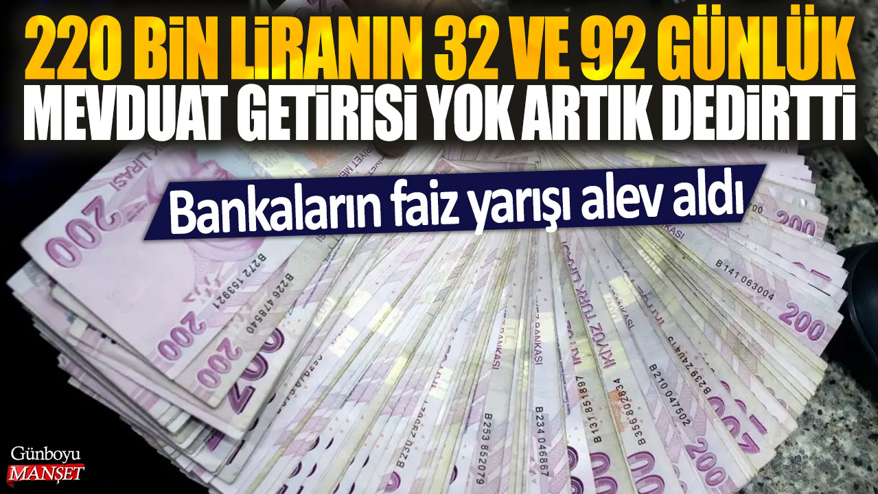 220 bin liranın 32 ve 92 günlük mevduat getirisi yok artık dedirtti: Bankaların faiz yarışı alev aldı