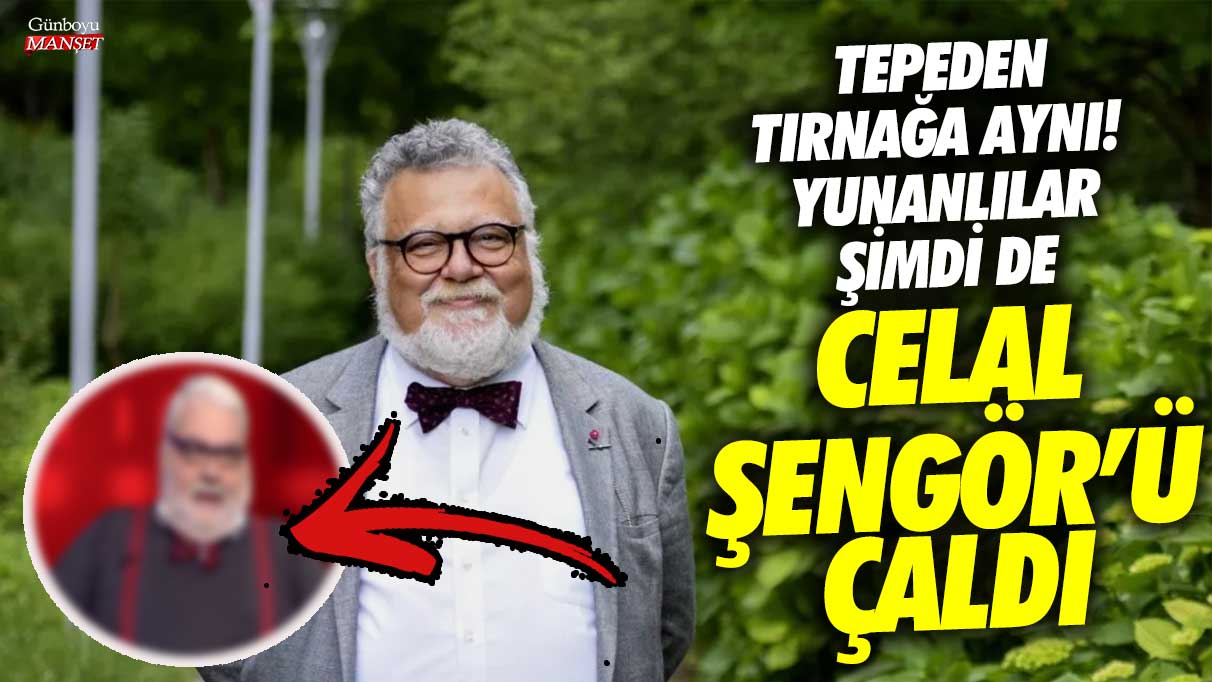 Yunanlılar şimdi de Celal Şengör’ü çaldı! Tepeden tırnağa aynı!