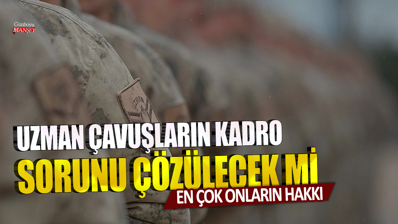 En çok onların hakkı: Uzman çavuşların kadro sorunu çözülecek mi?