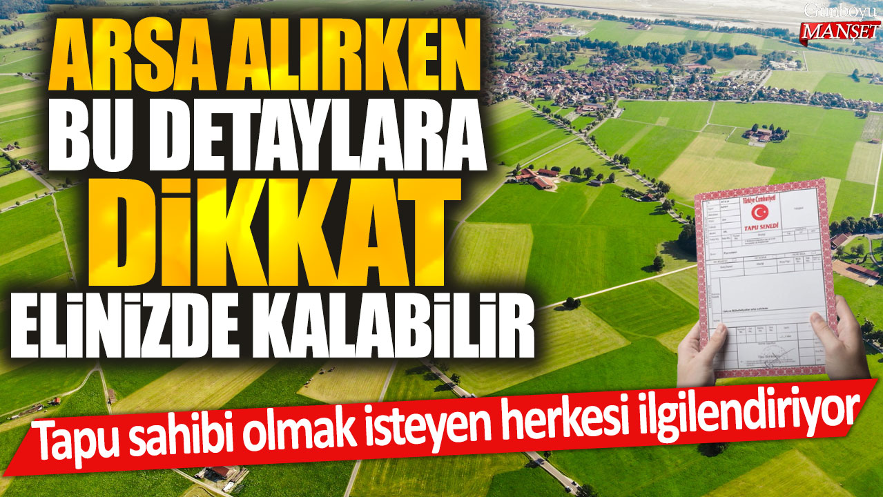 Tapu sahibi olmak isteyen herkesi ilgilendiriyor: Arsa alırken bu detaylara dikkat! Elinizde kalabilir