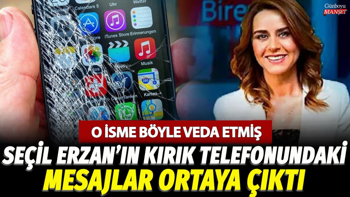 Seçil Erzan'ın kırık telefonundaki mesajlar ortaya çıktı! O isme böyle veda etmiş