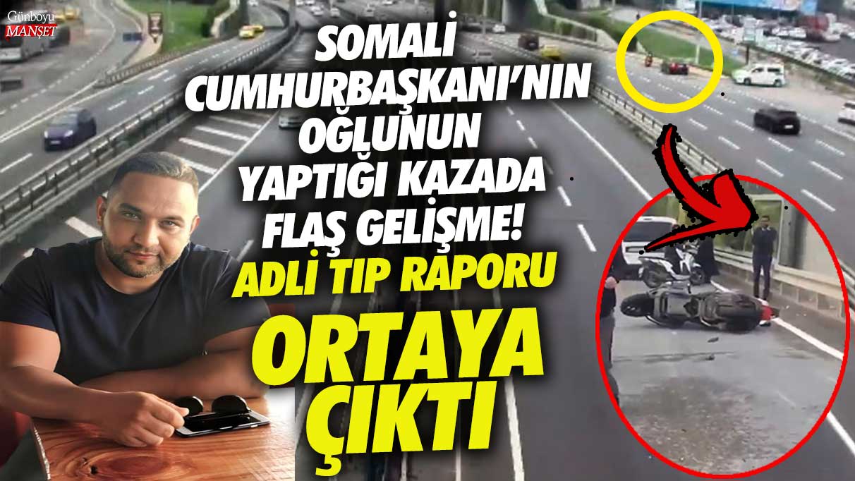 Somali Cumhurbaşkanı’nın oğlunun yaptığı kazada flaş gelişme! Adli Tıp Raporu ortaya çıktı